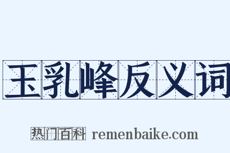 玉乳峰反义词是什么意思的图片